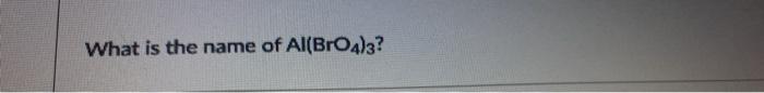 Write the chemical formula for aluminum perbromate